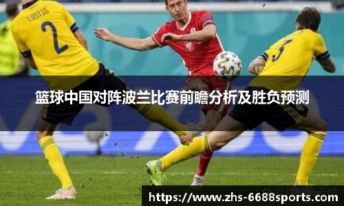 篮球中国对阵波兰比赛前瞻分析及胜负预测